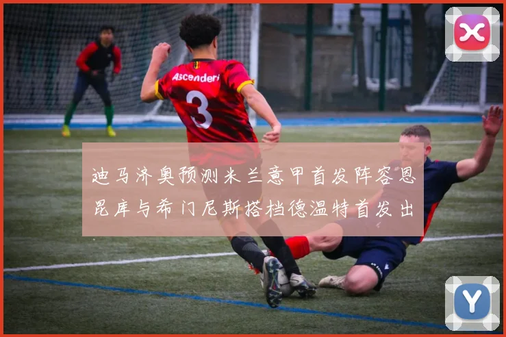 迪马济奥预测米兰意甲首发阵容恩昆库与希门尼斯搭档德温特首发出战