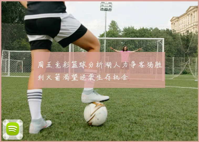 周五竞彩篮球分析湖人力争客场胜利火箭渴望逆袭生存机会
